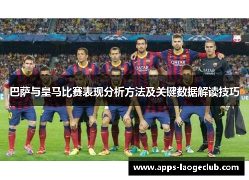 巴萨与皇马比赛表现分析方法及关键数据解读技巧 巴萨与皇马比赛表现分析方法及关键数据解读技巧