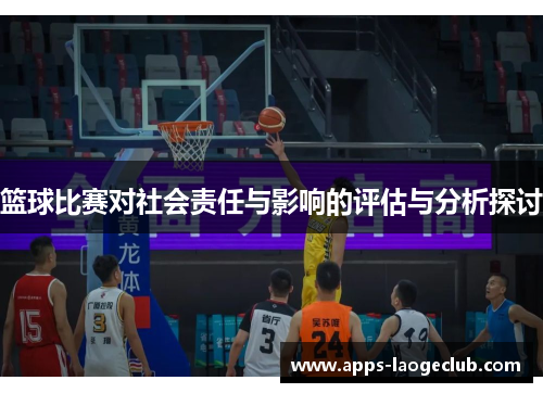 篮球比赛对社会责任与影响的评估与分析探讨 篮球比赛对社会责任与影响的评估与分析探讨